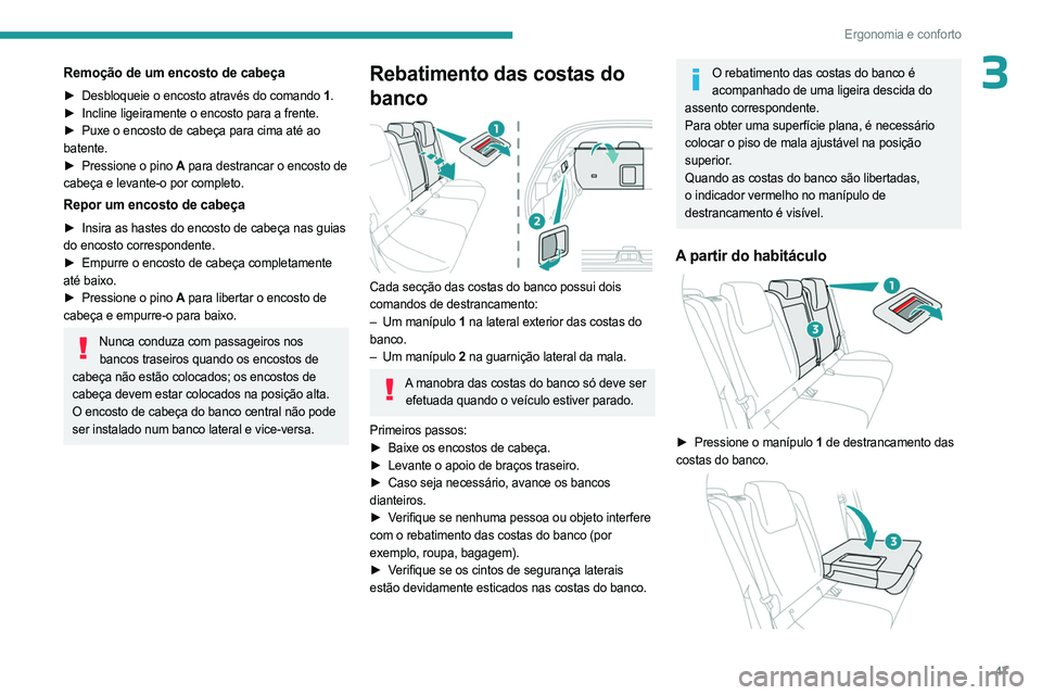PEUGEOT 408 2023  Manual de utilização (in Portuguese) 47
Ergonomia e conforto
3Remoção de um encosto de cabeça
► Desbloqueie o encosto através do comando 1.
►  Incline ligeiramente o encosto para a frente.
►
 
Puxe o encosto de cabeça para cim