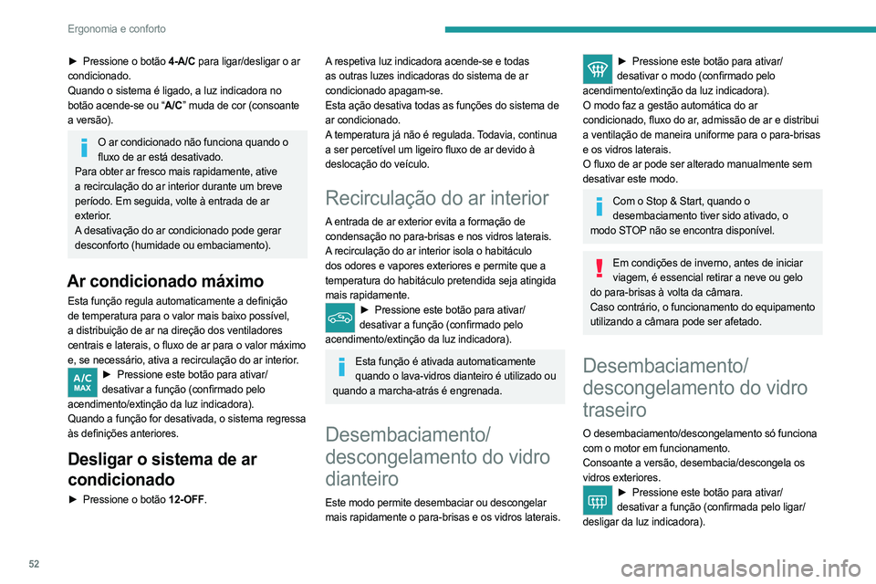 PEUGEOT 408 2023  Manual de utilização (in Portuguese) 52
Ergonomia e conforto
► Pressione o botão 4-A/C para ligar/desligar o ar 
condicionado.
Quando o sistema é ligado, a luz indicadora no 
botão acende-se ou “A/C” muda de cor (consoante 
a ve