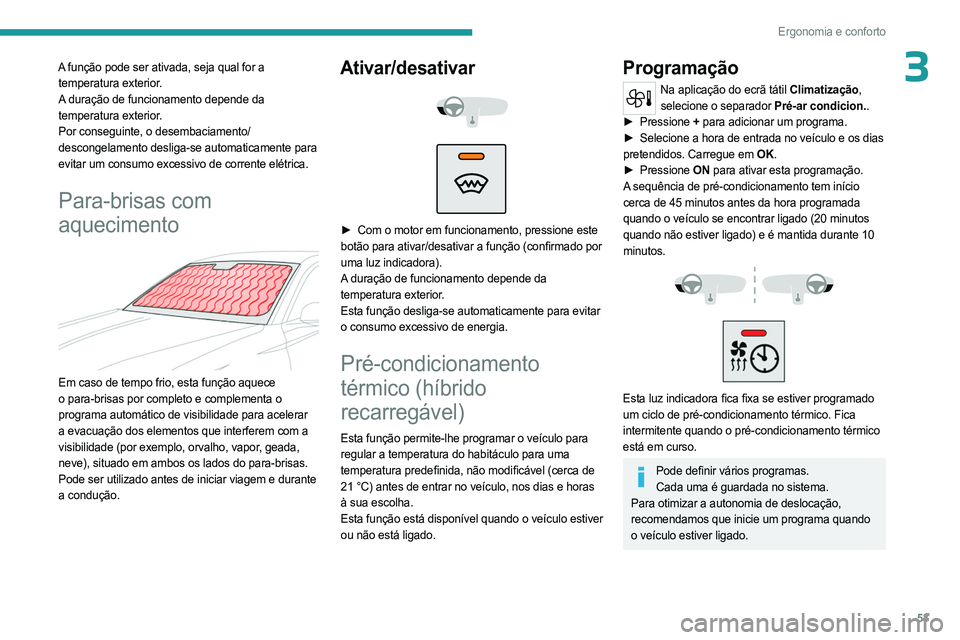 PEUGEOT 408 2023  Manual de utilização (in Portuguese) 53
Ergonomia e conforto
3A função pode ser ativada, seja qual for a temperatura exterior.
A duração de funcionamento depende da 
temperatura exterior.
Por conseguinte, o desembaciamento/
descongel