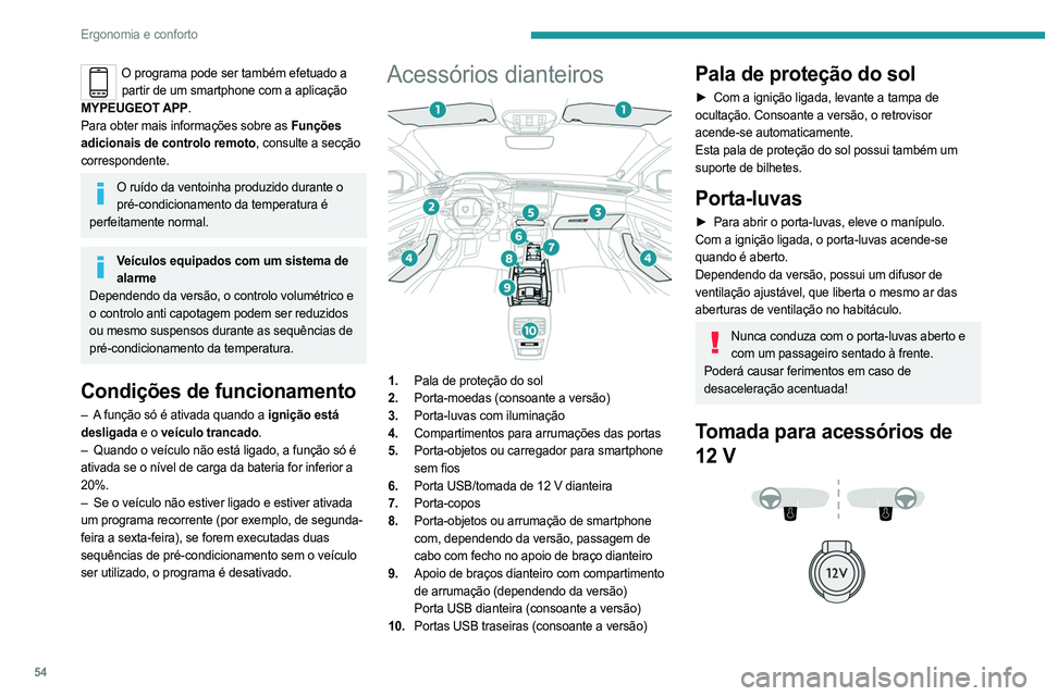 PEUGEOT 408 2023  Manual de utilização (in Portuguese) 54
Ergonomia e conforto
O programa pode ser também efetuado a partir de um smartphone com a aplicação 
MYPEUGEOT APP.
Para obter mais informações sobre as Funções 
adicionais de controlo remoto