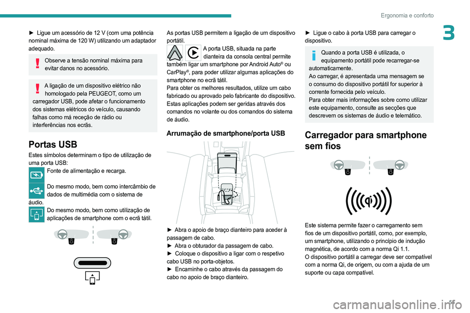 PEUGEOT 408 2023  Manual de utilização (in Portuguese) 55
Ergonomia e conforto
3► Ligue um acessório de 12 V (com uma potência 
nominal máxima de 120 W) utilizando um adaptador 
adequado.
Observe a tensão nominal máxima para  evitar danos no acess