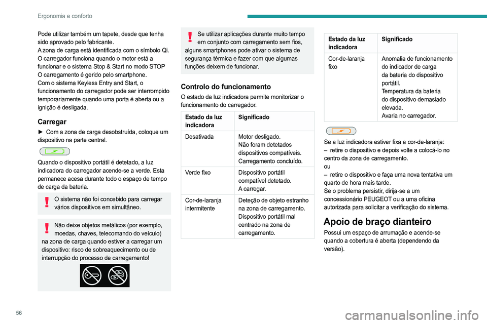 PEUGEOT 408 2023  Manual de utilização (in Portuguese) 56
Ergonomia e conforto
Pode utilizar também um tapete, desde que tenha 
sido aprovado pelo fabricante.
A zona de carga está identificada com o símbolo Qi.
O carregador funciona quando o motor est