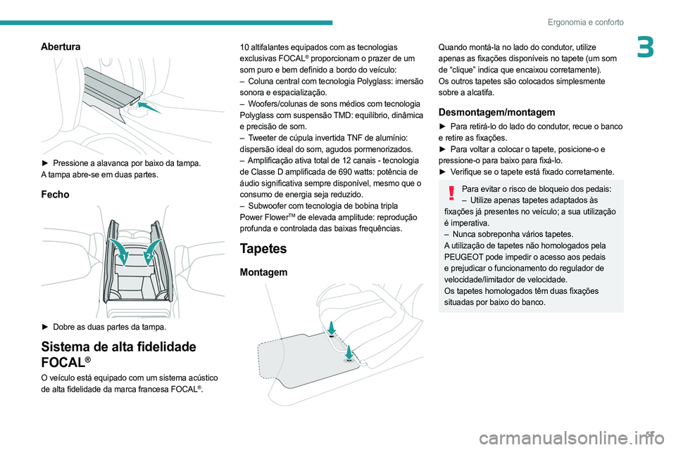 PEUGEOT 408 2023  Manual de utilização (in Portuguese) 57
Ergonomia e conforto
3Abertura 
 
► Pressione a alavanca por baixo da tampa.
A  tampa abre-se em duas partes.
Fecho 
 
► Dobre as duas partes da tampa.
Sistema de alta fidelidade 
FOCAL
®
O ve