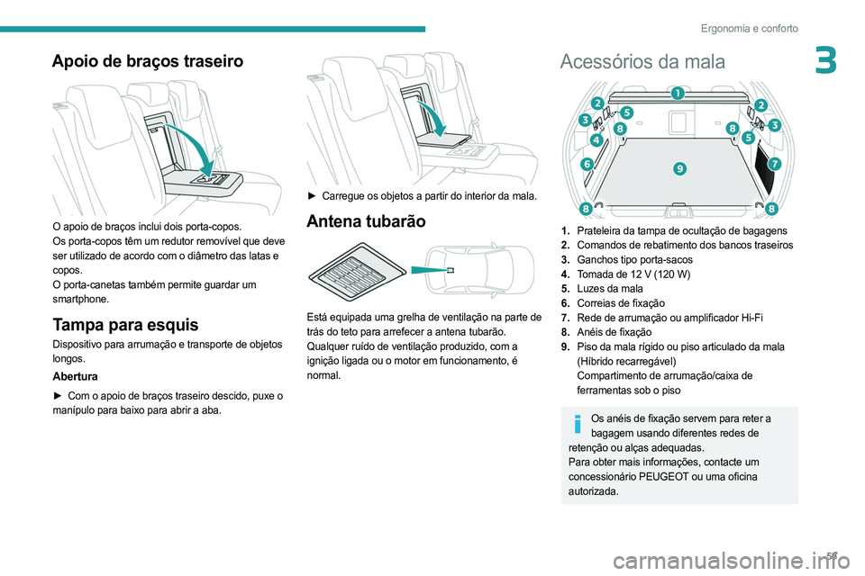 PEUGEOT 408 2023  Manual de utilização (in Portuguese) 59
Ergonomia e conforto
3Apoio de braços traseiro 
 
O apoio de braços inclui dois porta-copos.
Os porta-copos têm um redutor removível que deve 
ser utilizado de acordo com o diâmetro das latas 
