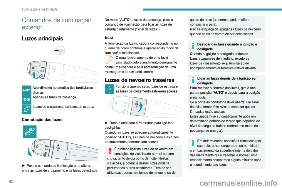 PEUGEOT 408 2023  Manual de utilização (in Portuguese) 62
Iluminação e visibilidade
Comandos de iluminação 
exterior
Luzes principais 
 
 
 
Acendimento automático dos faróis/luzes  diurnas
Apenas as luzes de presença  
Luzes de cruzamento ou luzes