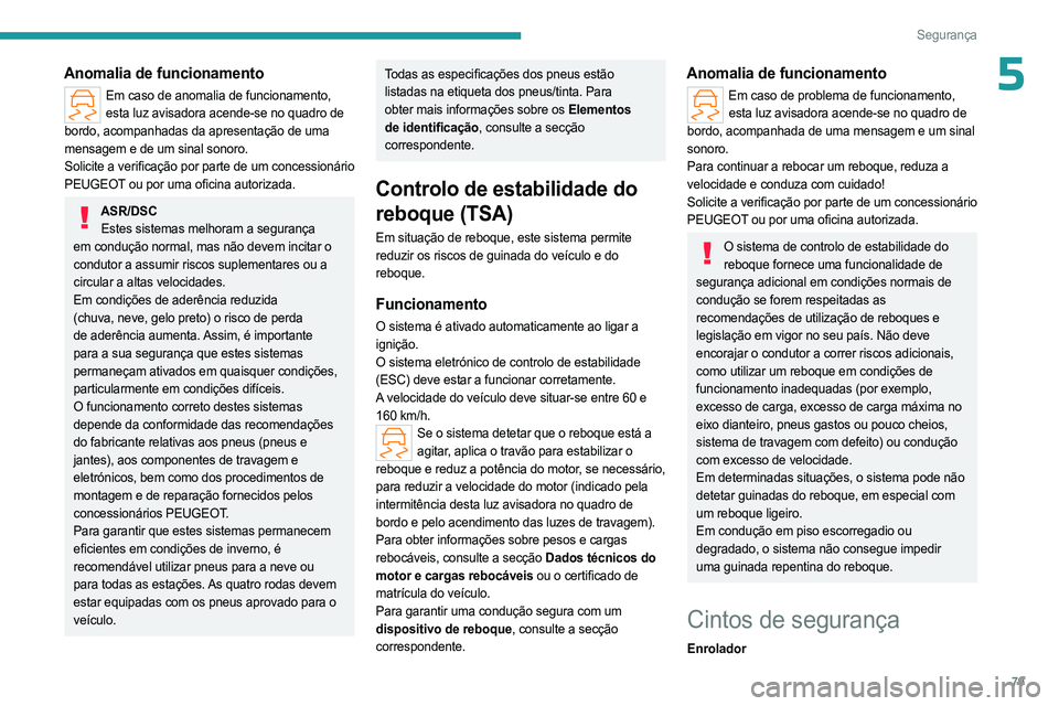 PEUGEOT 408 2023  Manual de utilização (in Portuguese) 79
Segurança
5Anomalia de funcionamento
Em caso de anomalia de funcionamento, esta luz avisadora acende-se no quadro de 
bordo, acompanhadas da apresentação de uma 
mensagem e de um sinal sonoro. 
