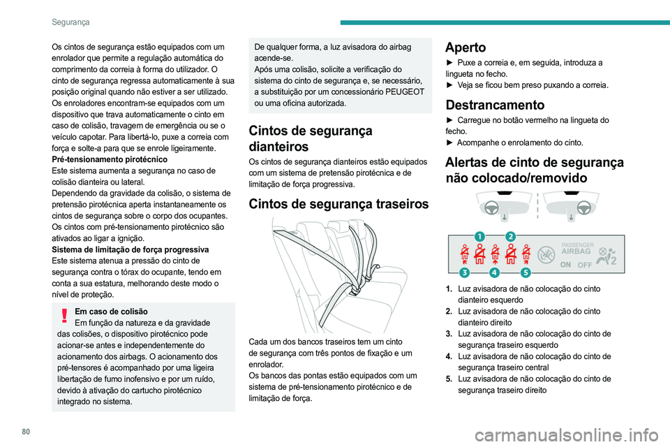 PEUGEOT 408 2023  Manual de utilização (in Portuguese) 80
Segurança
Os cintos de segurança estão equipados com um 
enrolador que permite a regulação automática do 
comprimento da correia à forma do utilizador. O 
cinto de segurança regressa automa