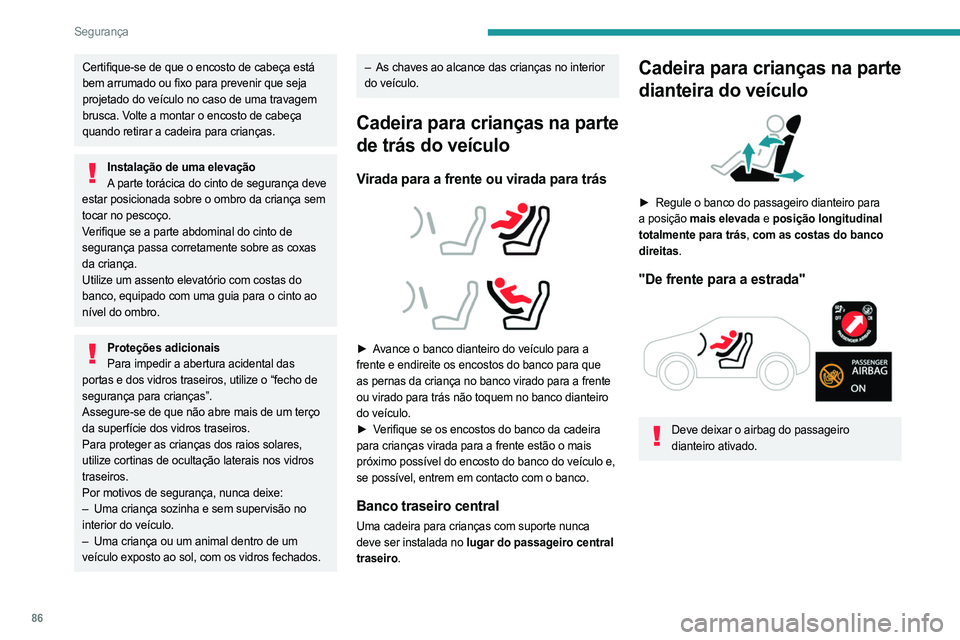 PEUGEOT 408 2023  Manual de utilização (in Portuguese) 86
Segurança
Certifique-se de que o encosto de cabeça está 
bem arrumado ou fixo para prevenir que seja 
projetado do veículo no caso de uma travagem 
brusca. Volte a montar o encosto de cabeça 
