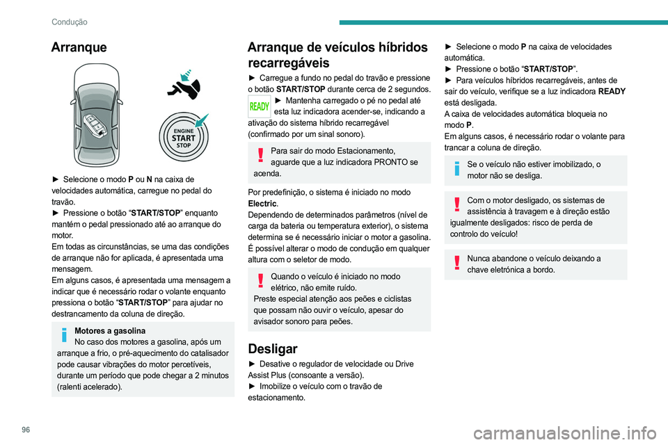 PEUGEOT 408 2023 Manual de utilização (in Portuguese) 96
Condução
Arranque
► Selecione o modo P ou N na caixa de
velocidades automática, carregue no pedal do
travão.
►
Pressione o botão “
START/STOP” enquanto
mantém o pedal pres PEUGEOT 408 2023 Manual de utilização (in Portuguese) 96
Condução
Arranque
► Selecione o modo P ou N na caixa de
velocidades automática, carregue no pedal do
travão.
►
Pressione o botão “
START/STOP” enquanto
mantém o pedal pres