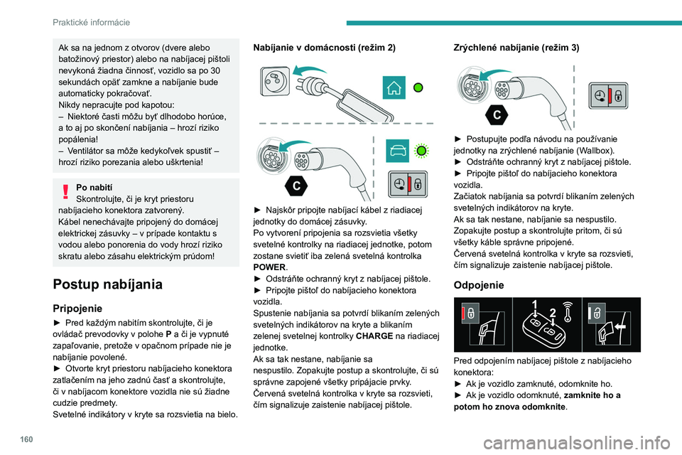 PEUGEOT 408 2023 Návod na použitie (in Slovakian) 160
Praktické informácie
Ak sa na jednom z otvorov (dvere alebo
batožinový priestor) alebo na nabíjacej pištoli
nevykoná žiadna činnosť, vozidlo sa po 30
sekundách opäť zamkne a nabíj PEUGEOT 408 2023 Návod na použitie (in Slovakian) 160
Praktické informácie
Ak sa na jednom z otvorov (dvere alebo
batožinový priestor) alebo na nabíjacej pištoli
nevykoná žiadna činnosť, vozidlo sa po 30
sekundách opäť zamkne a nabíj