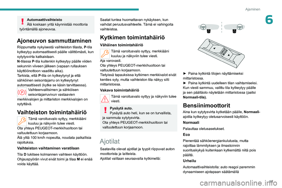 PEUGEOT 408 2023 Omistajan Käsikirja (in Finnish) 99
Ajaminen
6Automaattivaihteisto
Älä koskaan yritä käynnistää moottoria
työntämällä ajoneuvoa.
Ajoneuvon sammuttaminen
Riippumatta nykyisestä vaihteiston tilasta, P-tila
kytkeytyy autom PEUGEOT 408 2023 Omistajan Käsikirja (in Finnish) 99
Ajaminen
6Automaattivaihteisto
Älä koskaan yritä käynnistää moottoria
työntämällä ajoneuvoa.
Ajoneuvon sammuttaminen
Riippumatta nykyisestä vaihteiston tilasta, P-tila
kytkeytyy autom