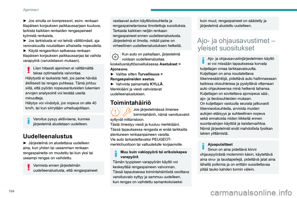 PEUGEOT 408 2023 Omistajan Käsikirja (in Finnish) 104
Ajaminen
► Jos sinulla on kompressori, esim. renkaan tilapäisen korjauksen paikkaussarjaan kuuluva,
tarkista kaikkien renkaiden rengaspaineet
kylmistä renkaista.
► Jos PEUGEOT 408 2023 Omistajan Käsikirja (in Finnish) 104
Ajaminen
► Jos sinulla on kompressori, esim. renkaan tilapäisen korjauksen paikkaussarjaan kuuluva,
tarkista kaikkien renkaiden rengaspaineet
kylmistä renkaista.
► Jos