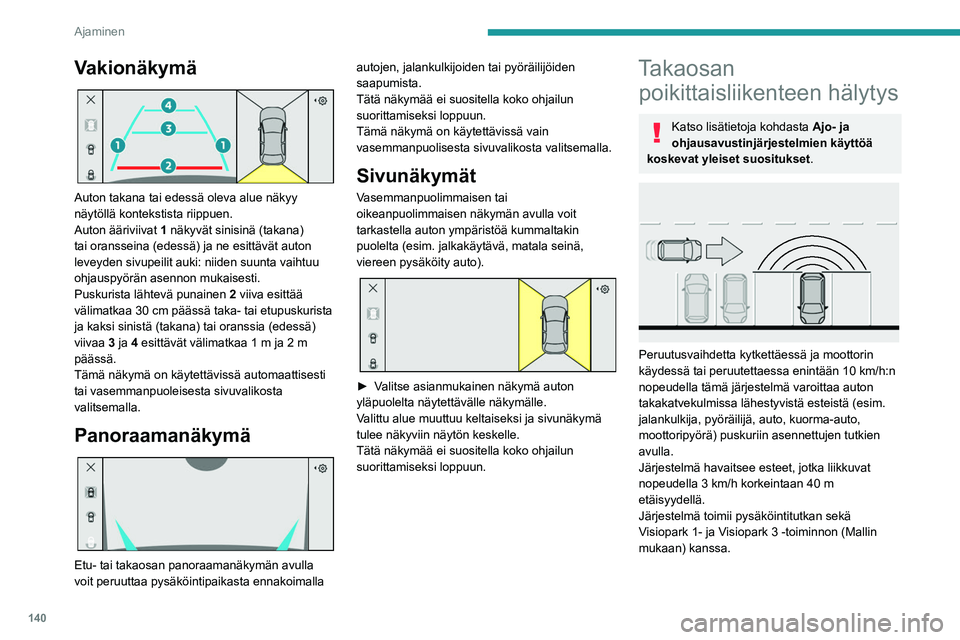 PEUGEOT 408 2023 Omistajan Käsikirja (in Finnish) 140
Ajaminen
Vakionäkymä
Auton takana tai edessä oleva alue näkyy
näytöllä kontekstista riippuen.
Auton ääriviivat 1 näkyvät sinisinä (takana)
tai oransseina (edessä) ja ne esittäv PEUGEOT 408 2023 Omistajan Käsikirja (in Finnish) 140
Ajaminen
Vakionäkymä
Auton takana tai edessä oleva alue näkyy
näytöllä kontekstista riippuen.
Auton ääriviivat 1 näkyvät sinisinä (takana)
tai oransseina (edessä) ja ne esittäv