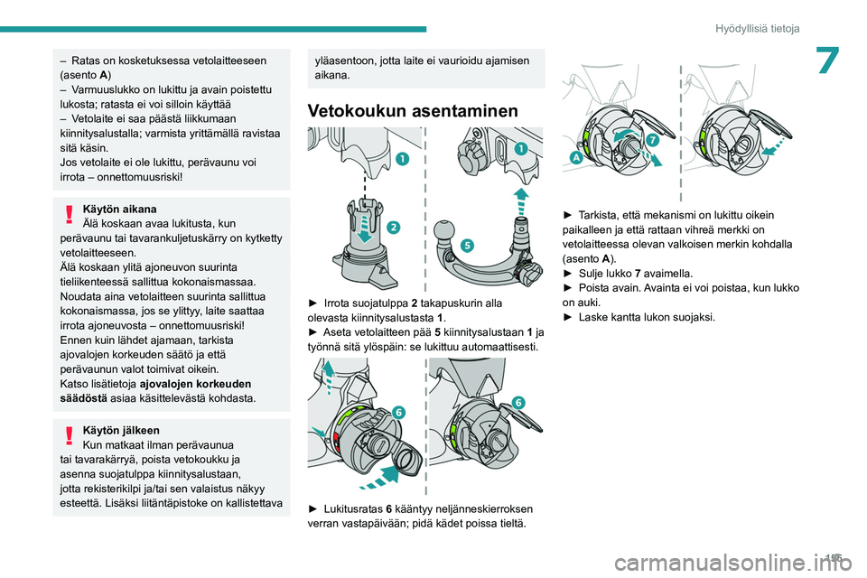 PEUGEOT 408 2023 Omistajan Käsikirja (in Finnish) 155
Hyödyllisiä tietoja
7– Ratas on kosketuksessa vetolaitteeseen
(asento A)
–
V
armuuslukko on lukittu ja avain poistettu
lukosta;
ratasta ei voi silloin käyttää
PEUGEOT 408 2023 Omistajan Käsikirja (in Finnish) 155
Hyödyllisiä tietoja
7– Ratas on kosketuksessa vetolaitteeseen
(asento A)
–
V
armuuslukko on lukittu ja avain poistettu
lukosta;
ratasta ei voi silloin käyttää