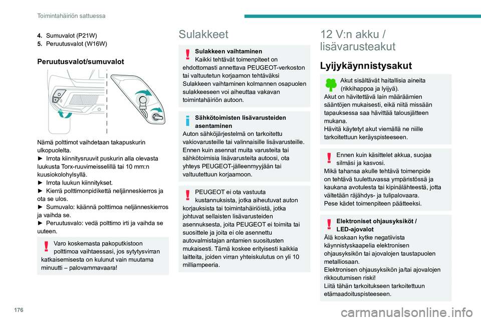 PEUGEOT 408 2023 Omistajan Käsikirja (in Finnish) 176
Toimintahäiriön sattuessa
4.Sumuvalot (P21W)
5. Peruutusvalot (W16W)
Peruutusvalot/sumuvalot
Nämä polttimot vaihdetaan takapuskurin
ulkopuolelta.
► Irrota
kiinnitysruuvit pusk PEUGEOT 408 2023 Omistajan Käsikirja (in Finnish) 176
Toimintahäiriön sattuessa
4.Sumuvalot (P21W)
5. Peruutusvalot (W16W)
Peruutusvalot/sumuvalot
Nämä polttimot vaihdetaan takapuskurin
ulkopuolelta.
► Irrota
kiinnitysruuvit pusk