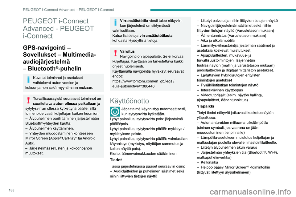 PEUGEOT 408 2023  Omistajan Käsikirja (in Finnish) 188
PEUGEOT i-Connect Advanced - PEUGEOT i-Connect
PEUGEOT i-Connect 
Advanced - PEUGEOT 
i-Connect
GPS-navigointi – 
Sovellukset – Multimedia-
audiojärjestelmä 
– Bluetooth
®-puhelin
Kuvatut