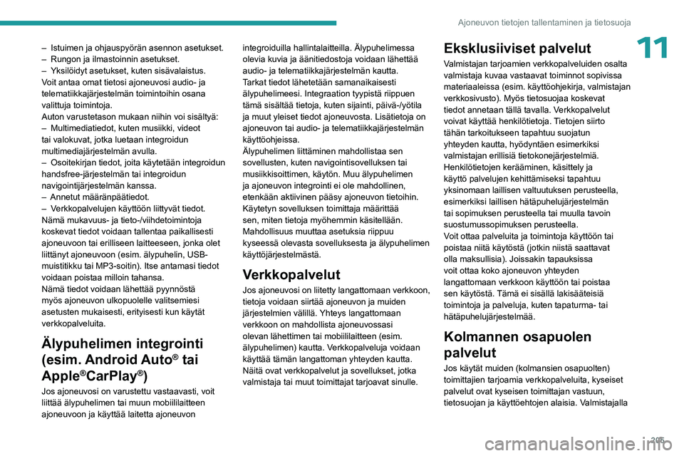 PEUGEOT 408 2023  Omistajan Käsikirja (in Finnish) 205
Ajoneuvon tietojen tallentaminen ja tietosuoja
11– Istuimen ja ohjauspyörän asennon asetukset. 
–  Rungon ja ilmastoinnin asetukset. 
–
 
Yksilöidyt asetukset, kuten sisävalaistus. 
V

o