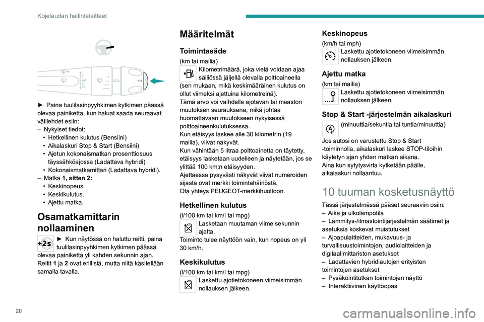 PEUGEOT 408 2023  Omistajan Käsikirja (in Finnish) 20
Kojelaudan hallintalaitteet
 
 
 
 
►  Paina tuulilasinpyyhkimen kytkimen päässä olevaa painiketta, kun haluat saada seuraavat 
välilehdet esiin:
–  
Nykyiset tiedot:
•

 
Hetke