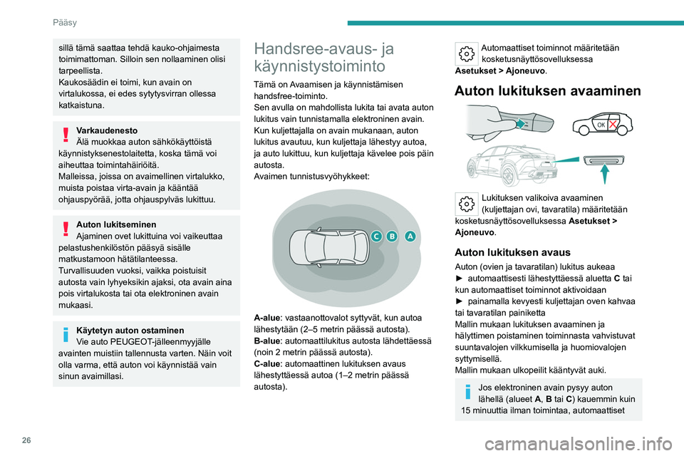 PEUGEOT 408 2023  Omistajan Käsikirja (in Finnish) 26
Pääsy
sillä tämä saattaa tehdä kauko-ohjaimesta 
toimimattoman. Silloin sen nollaaminen olisi 
tarpeellista.
Kaukosäädin ei toimi, kun avain on 
virtalukossa, ei edes sytytysvirran ollessa 