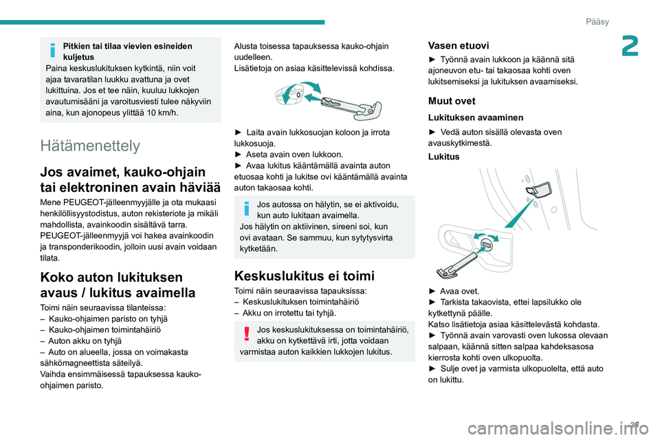 PEUGEOT 408 2023  Omistajan Käsikirja (in Finnish) 29
Pääsy
2Pitkien tai tilaa vievien esineiden 
kuljetus
Paina keskuslukituksen kytkintä, niin voit 
ajaa tavaratilan luukku avattuna ja ovet 
lukittuina. Jos et tee näin, kuuluu lukkojen 
avautumi