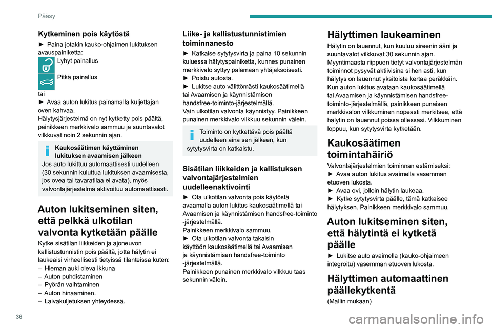 PEUGEOT 408 2023  Omistajan Käsikirja (in Finnish) 36
Pääsy
Kytkeminen pois käytöstä
►  Paina jotakin kauko-ohjaimen lukituksen avauspainiketta:
Lyhyt painallus 
Pitkä painallus 
tai
►  Avaa
  auton   lukitus   painamalla 