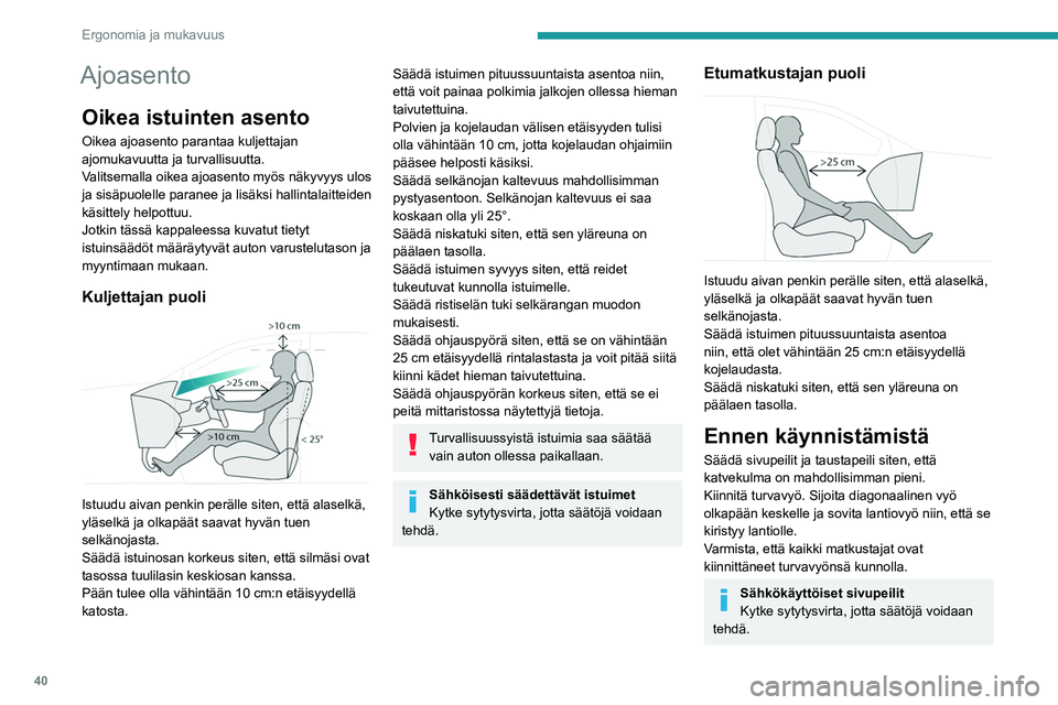 PEUGEOT 408 2023  Omistajan Käsikirja (in Finnish) 40
Ergonomia ja mukavuus
Ajoasento
Oikea istuinten asento
Oikea ajoasento parantaa kuljettajan 
ajomukavuutta ja turvallisuutta.
Valitsemalla oikea ajoasento myös näkyvyys ulos 
ja sisäpuolelle par