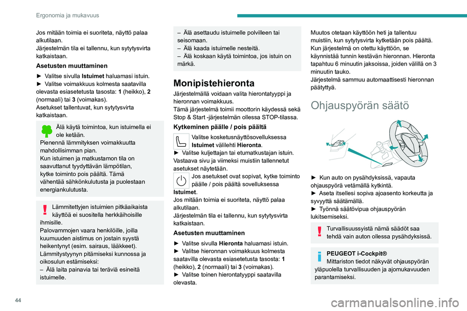 PEUGEOT 408 2023  Omistajan Käsikirja (in Finnish) 44
Ergonomia ja mukavuus
Jos mitään toimia ei suoriteta, näyttö palaa 
alkutilaan.
Järjestelmän tila ei tallennu, kun sytytysvirta 
katkaistaan.
Asetusten muuttaminen
►  Valitse sivulla 