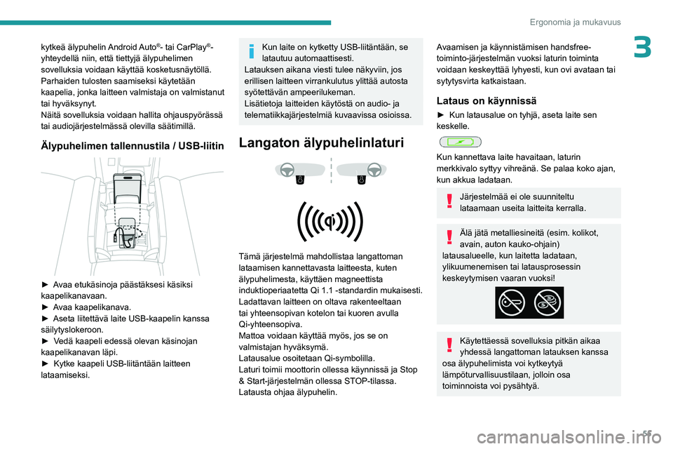 PEUGEOT 408 2023  Omistajan Käsikirja (in Finnish) 55
Ergonomia ja mukavuus
3kytkeä  älypuhelin Android Auto®- tai CarPlay®-
yhteydellä niin, että tiettyjä älypuhelimen 
sovelluksia voidaan käyttää kosketusnäytöllä.
Parhaiden tulosten sa