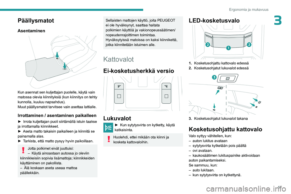 PEUGEOT 408 2023 Omistajan Käsikirja (in Finnish) 57
Ergonomia ja mukavuus
3Päällysmatot
Asentaminen
Kun asennat sen kuljettajan puolelle, käytä vain
matossa olevia kiinnityksiä (kun kiinnitys on tehty
kunnolla, kuuluu napsahdus).
Muut pä PEUGEOT 408 2023 Omistajan Käsikirja (in Finnish) 57
Ergonomia ja mukavuus
3Päällysmatot
Asentaminen
Kun asennat sen kuljettajan puolelle, käytä vain
matossa olevia kiinnityksiä (kun kiinnitys on tehty
kunnolla, kuuluu napsahdus).
Muut pä