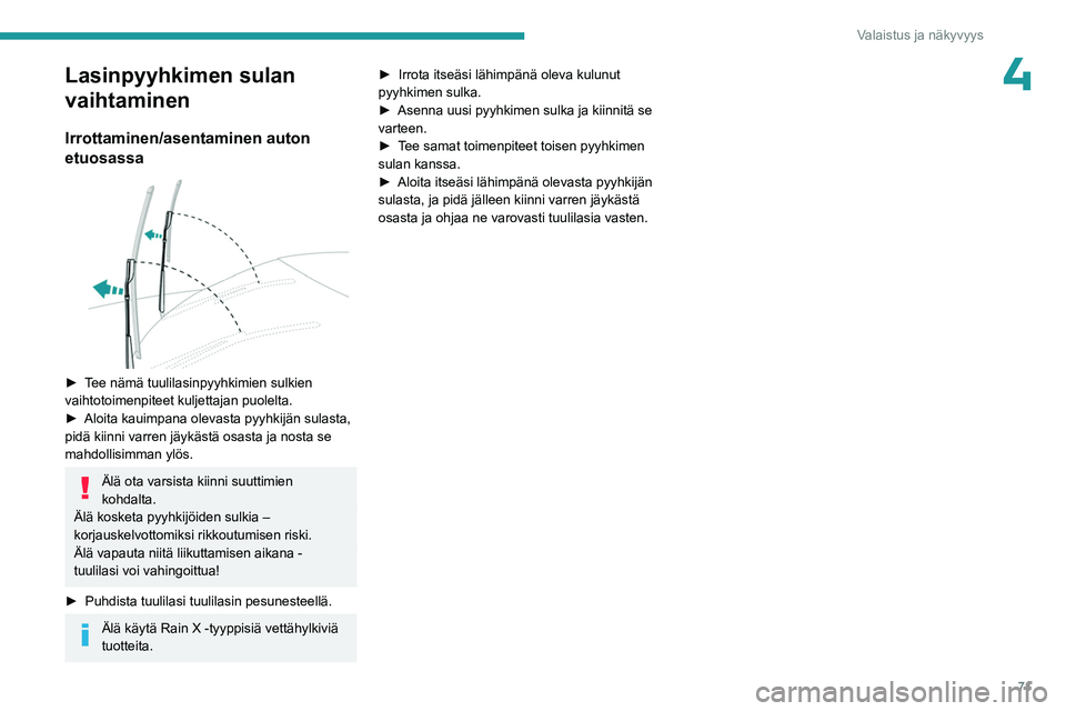 PEUGEOT 408 2023  Omistajan Käsikirja (in Finnish) 71
Valaistus ja näkyvyys
4Lasinpyyhkimen sulan 
vaihtaminen
Irrottaminen/asentaminen auton 
etuosassa
 
 
►  Tee nämä tuulilasinpyyhkimien sulkien vaihtotoimenpiteet kuljettajan puolelt