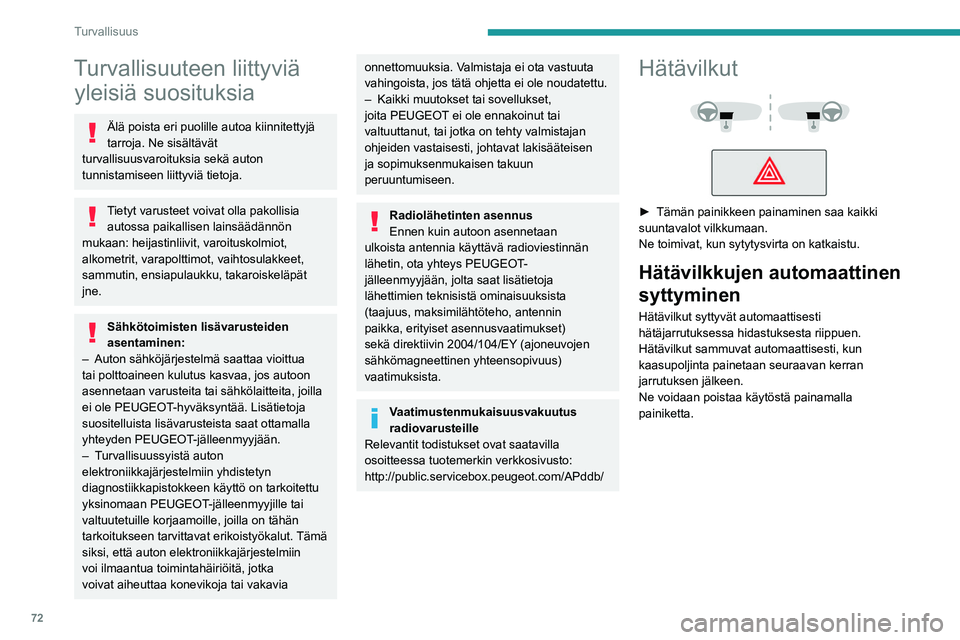 PEUGEOT 408 2023  Omistajan Käsikirja (in Finnish) 72
Turvallisuus
Turvallisuuteen liittyviä yleisiä suosituksia
Älä poista eri puolille autoa kiinnitettyjä 
tarroja. Ne sisältävät 
turvallisuusvaroituksia sekä auton 
tunnistamiseen liittyvi