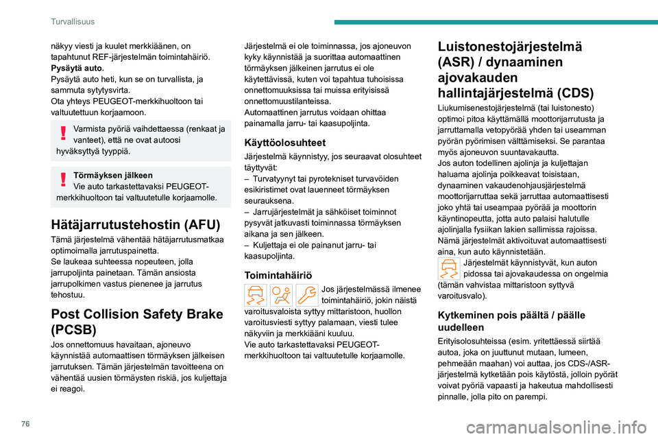 PEUGEOT 408 2023  Omistajan Käsikirja (in Finnish) 76
Turvallisuus
näkyy viesti ja kuulet merkkiäänen, on 
tapahtunut REF-järjestelmän toimintahäiriö.
Pysäytä auto.
Pysäytä auto heti, kun se on turvallista, ja 
sammuta sytytysvirta.
Ota yht