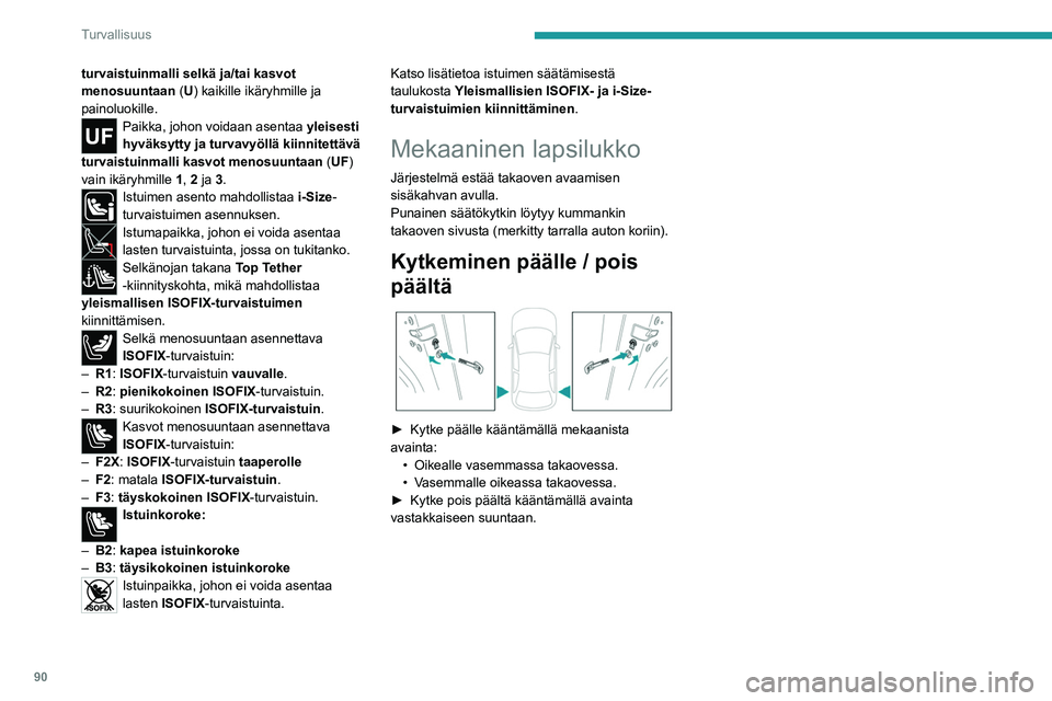 PEUGEOT 408 2023  Omistajan Käsikirja (in Finnish) 90
Turvallisuus
turvaistuinmalli selkä ja/tai kasvot 
menosuuntaan (U) kaikille ikäryhmille ja 
painoluokille.
Paikka, johon voidaan asentaa yleisesti 
hyväksytty ja turvavyöllä kiinnitettävä 
