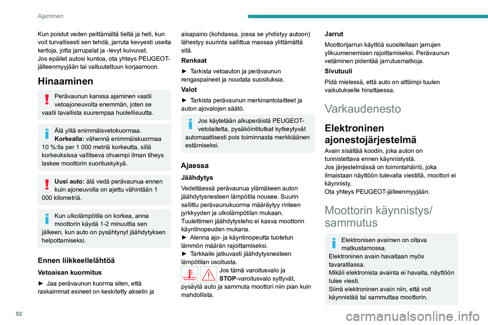 PEUGEOT 408 2023  Omistajan Käsikirja (in Finnish) 92
Ajaminen
Kun poistut veden peittämältä tieltä ja heti, kun 
voit turvallisesti sen tehdä, jarruta kevyesti useita 
kertoja, jotta jarrupalat ja -levyt kuivuvat.
Jos epäilet autosi kuntoa, ota