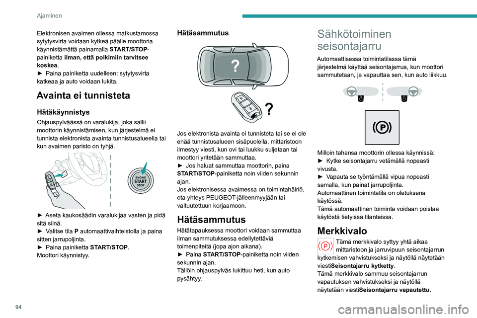 PEUGEOT 408 2023  Omistajan Käsikirja (in Finnish) 94
Ajaminen
Elektronisen avaimen ollessa matkustamossa 
sytytysvirta voidaan kytkeä päälle moottoria 
käynnistämättä painamalla START/STOP-
painiketta  ilman, että polkimiin tarvitsee 
koskea 