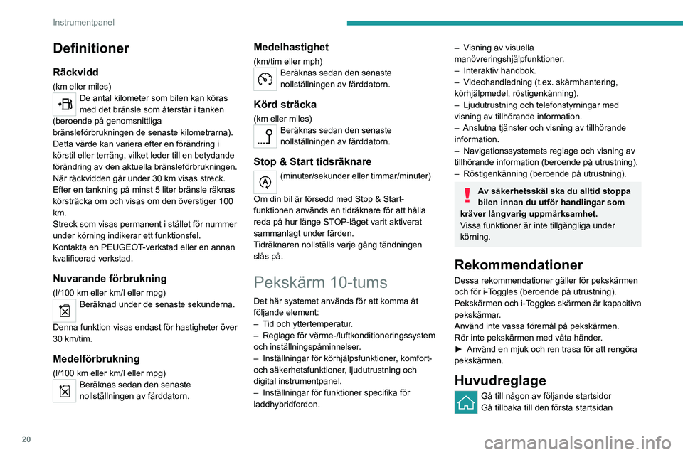 PEUGEOT 408 2023 Bruksanvisningar (in Swedish) 20
Instrumentpanel
Definitioner
Räckvidd
(km eller miles)De antal kilometer som bilen kan köras
med det bränsle som återstår i tanken
(beroende på genomsnittliga
bränsleförbrukningen de sen PEUGEOT 408 2023 Bruksanvisningar (in Swedish) 20
Instrumentpanel
Definitioner
Räckvidd
(km eller miles)De antal kilometer som bilen kan köras
med det bränsle som återstår i tanken
(beroende på genomsnittliga
bränsleförbrukningen de sen