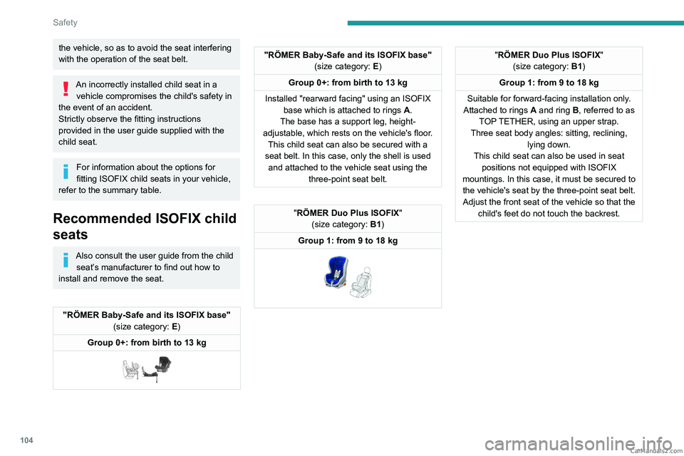 PEUGEOT 5008 2023 Owners Manual 104
Safety
the vehicle, so as to avoid the seat interfering
with the operation of the seat belt.
An incorrectly installed child seat in a vehicle compromises the child's safety in
the event of a PEUGEOT 5008 2023 Owners Manual 104
Safety
the vehicle, so as to avoid the seat interfering
with the operation of the seat belt.
An incorrectly installed child seat in a vehicle compromises the child's safety in
the event of a