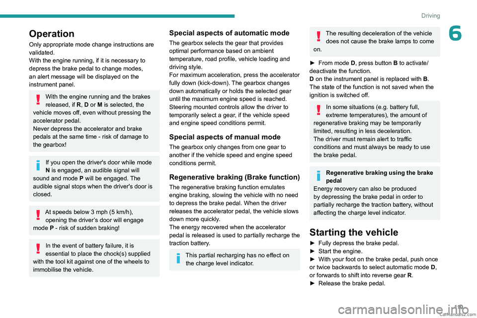 PEUGEOT 5008 2023 Owners Manual 11 9
Driving
6Operation
Only appropriate mode change instructions are
validated.
With the engine running, if it is necessary to
depress the brake pedal to change modes,
an alert message will be dis PEUGEOT 5008 2023 Owners Manual 11 9
Driving
6Operation
Only appropriate mode change instructions are
validated.
With the engine running, if it is necessary to
depress the brake pedal to change modes,
an alert message will be dis