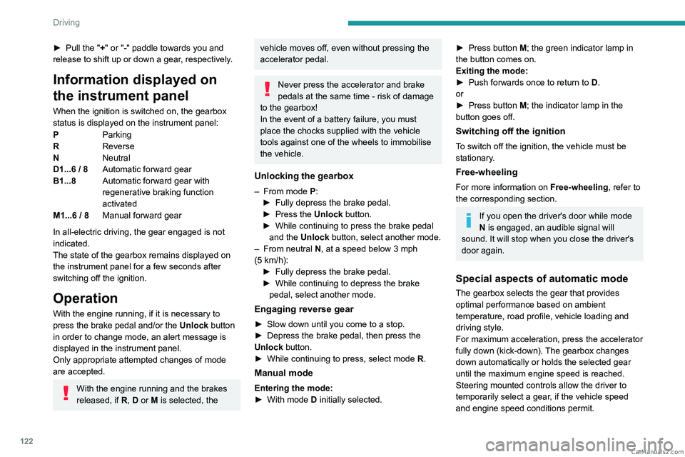 PEUGEOT 5008 2023 Owners Manual 122
Driving
► Pull the "+" or "-" paddle towards you and
release to shift up or down a gear, respectively.
Information displayed on
the instrument panel
When the ignition is switch PEUGEOT 5008 2023 Owners Manual 122
Driving
► Pull the "+" or "-" paddle towards you and
release to shift up or down a gear, respectively.
Information displayed on
the instrument panel
When the ignition is switch