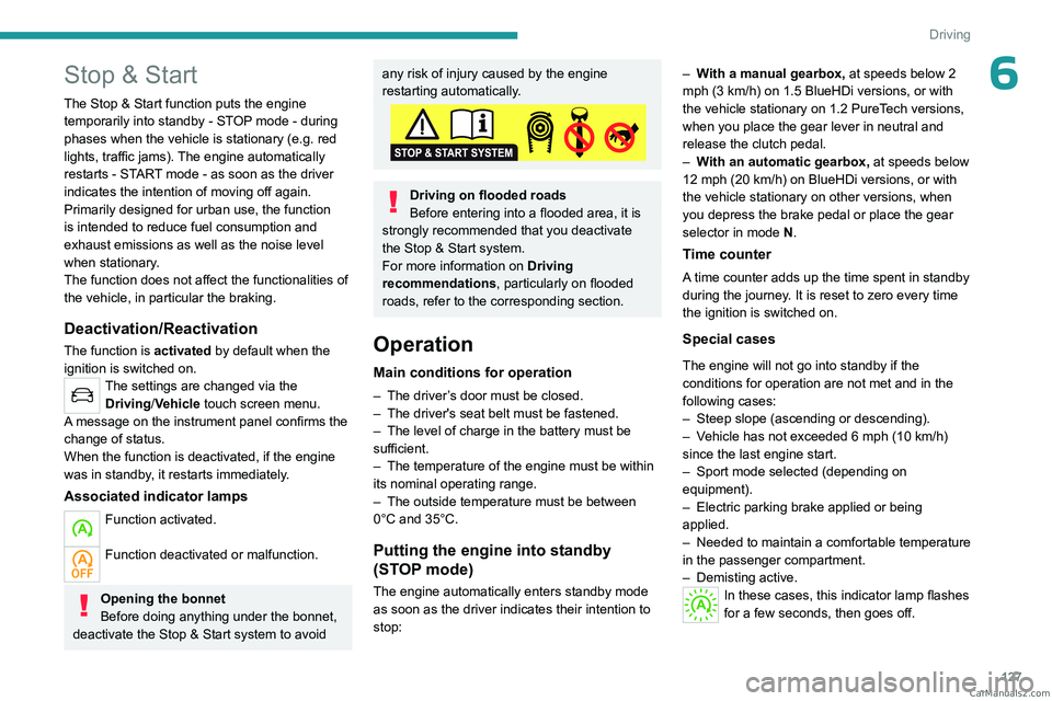 PEUGEOT 5008 2023 Owners Manual 127
Driving
6Stop & Start
The Stop & Start function puts the engine temporarily into standby - STOP mode - during
phases when the vehicle is stationary (e.g.
red
lights, traffic jams). The engine PEUGEOT 5008 2023 Owners Manual 127
Driving
6Stop & Start
The Stop & Start function puts the engine temporarily into standby - STOP mode - during
phases when the vehicle is stationary (e.g.
red
lights, traffic jams). The engine