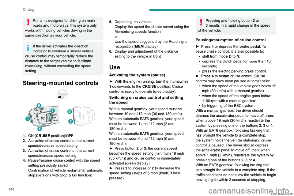 PEUGEOT 5008 2023 Owners Manual 140
Driving
Primarily designed for driving on main
roads and motorways, this system only
works with moving vehicles driving in the
same direction as your vehicle.
If the driver activates the direct PEUGEOT 5008 2023 Owners Manual 140
Driving
Primarily designed for driving on main
roads and motorways, this system only
works with moving vehicles driving in the
same direction as your vehicle.
If the driver activates the direct