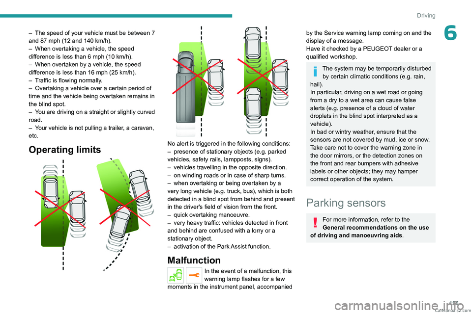 PEUGEOT 5008 2023  Owners Manual 155
Driving
6– The speed of your vehicle must be between 7 
and 87 mph (12 and 140   km/h).
–
 
When overtaking a vehicle, the speed 
difference is less than 6

  mph (10   km/h).
–
 
When overt
