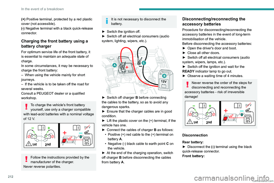 PEUGEOT 5008 2023  Owners Manual 212
In the event of a breakdown
(+) Positive terminal, protected by a red plastic 
cover (not accessible).
(-) Negative terminal with a black quick-release 
connector.
Charging the front battery using