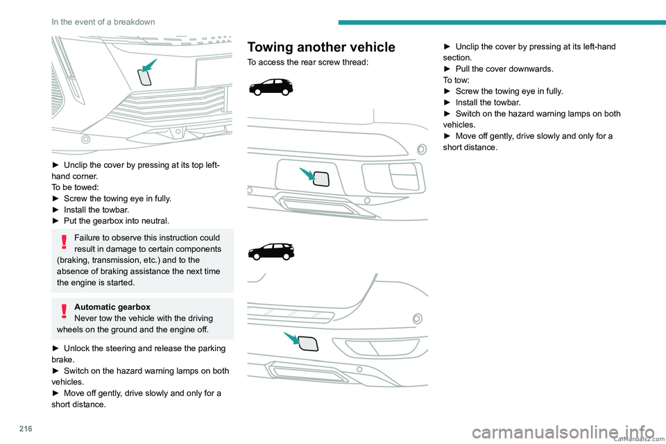 PEUGEOT 5008 2023  Owners Manual 216
In the event of a breakdown
 
► Unclip the cover by pressing at its top left-
hand corner .
To be towed:
►
 
Screw the towing eye in fully
 .
►
 
Install the towbar
 .
►
 
Put the gearbox 