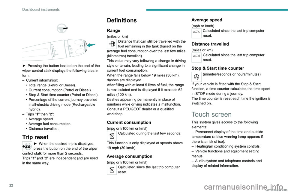 PEUGEOT 5008 2023  Owners Manual 22
Dashboard instruments
 
 
 
 
► Pressing the button located on the end of the 
wiper control stalk displays the following tabs in 
turn:
–
 
Current information:
•

 
T
 otal range (Petrol or
