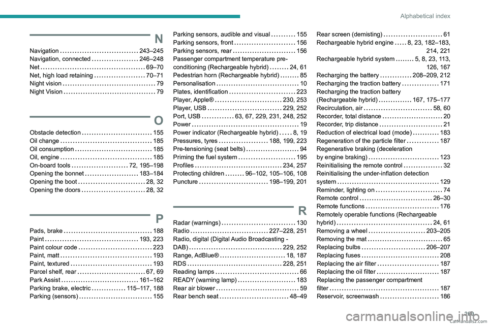 PEUGEOT 5008 2023  Owners Manual 269
Alphabetical index
N
Navigation     243–245
Navigation, connected     
246–248
Net
    
69–70
Net, high load retaining
    
70–71
Night vision
    
79
Night Vision
    
79
O
Obstacle detec