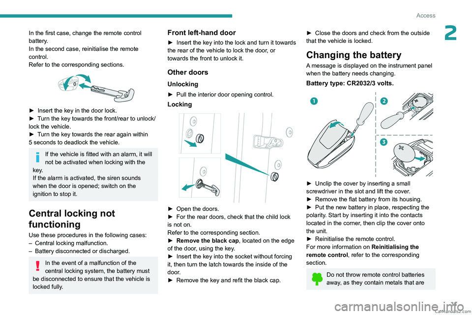 PEUGEOT 5008 2023  Owners Manual 31
Access
2In the first case, change the remote control 
battery.
In the second case, reinitialise  the remote 
control.
Refer to the corresponding sections.
 
 
► Insert the key in the door lock.
