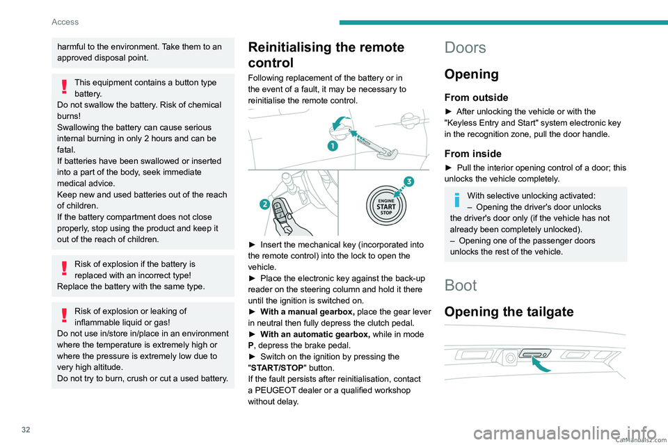 PEUGEOT 5008 2023  Owners Manual 32
Access
harmful to the environment. Take them to an 
approved disposal point.
This equipment contains a button type battery.
Do not swallow the battery. Risk of chemical 
burns!
Swallowing the batte