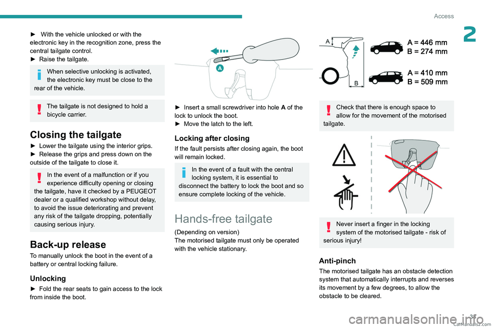 PEUGEOT 5008 2023  Owners Manual 33
Access
2►  With the vehicle unlocked or with the 
electronic key in the recognition zone, press the 
central tailgate control.
►
 
Raise the tailgate.
When selective unlocking is activated, 
th