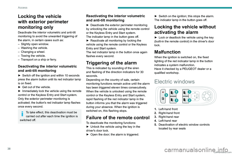 PEUGEOT 5008 2023  Owners Manual 38
Access
Locking the vehicle 
with exterior perimeter 
monitoring only
Deactivate the interior volumetric and anti-tilt 
monitoring to avoid the unwanted triggering of 
the  alarm,   in certain cases